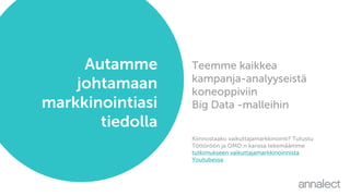 Autamme
johtamaan
markkinointiasi
tiedolla
Teemme kaikkea
kampanja-analyyseistä
koneoppiviin
Big Data -malleihin
Kiinnostaako vaikuttajamarkkinointi? Tutustu
Töttöröön ja OMD:n kanssa tekemäämme
tutkimukseen vaikuttajamarkkinoinnista
Youtubessa.
 