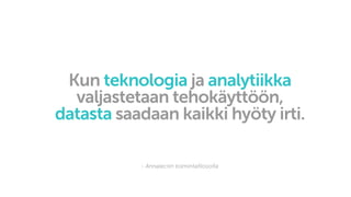 Kun teknologia ja analytiikka
valjastetaan tehokäyttöön,
datasta saadaan kaikki hyöty irti.
- Annalectin toimintafilosofia
 
