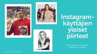 Instagram-
käyttäjien
yleiset
piirteet
Tarkastelemme Instagramin
käyttäjien vastauksia
@puljuuu, @kimkardashian, @emiliabottas
 
