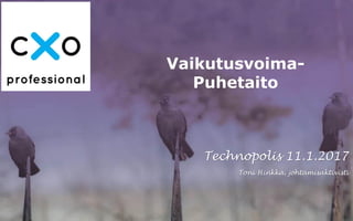 Vaikutusvoima-
Puhetaito
Technopolis 11.1.2017
Toni Hinkka, johtamisaktivisti
 