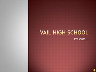 Vail High School Presents…. 