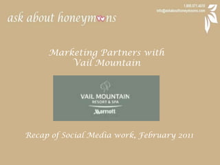 Marketing Partners with  Vail Mountain Recap of Social Media work, February 2011 