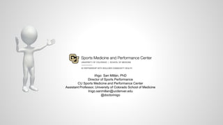 Iñigo San Millán, PhD
Director of Sports Performance
CU Sports Medicine and Performance Center
Assistant Professor, University of Colorado School of Medicine
Inigo.sanmillan@ucdenver.edu
@doctorinigo
 