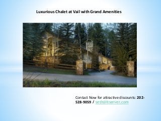 Luxurious Chalet at Vail with Grand Amenities
Contact Now for attractive discounts: 202-
528-9059 / seth@itserver.com
 