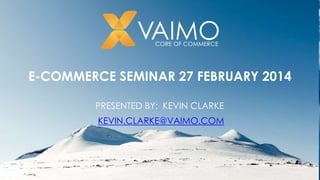MULTI-CHANNEL RETAIL
PRESENTED BY: BRENDAN PEO - CHIEF OPERATING OFFICER
E-COMMERCE SEMINAR 27 FEBRUARY 2014
PRESENTED BY: KEVIN CLARKE
KEVIN.CLARKE@VAIMO.COM
 
