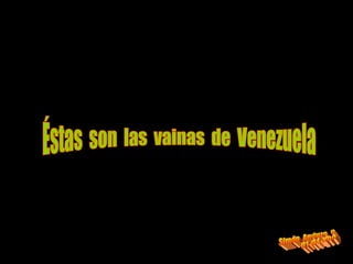 Éstas  son  las  vainas  de  Venezuela Simón  Anduze  G. 01-04-2008 