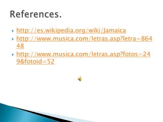  http://es.wikipedia.org/wiki/Jamaica
 http://www.musica.com/letras.asp?letra=864
48
 http://www.musica.com/letras.asp?fotos=24
9&fotoid=52
 