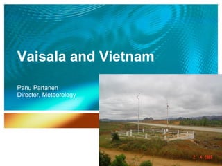 Vaisala and Vietnam
Panu Partanen
Director, Meteorology
 