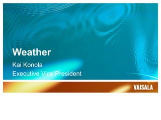 Weather
Kai Konola
Executive Vice President
 