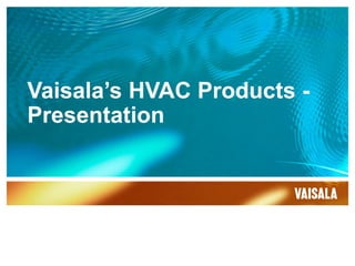 Vaisala’s HVAC Products -
Presentation
 