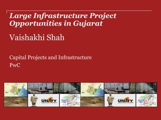 Large Infrastructure Project
Opportunities in Gujarat

Vaishakhi Shah

Capital Projects and Infrastructure
PwC
 