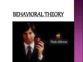 BEHAVIORAL THEORY
 