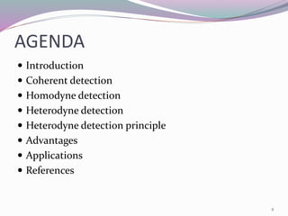 AGENDA
 Introduction
 Coherent detection
 Homodyne detection
 Heterodyne detection
 Heterodyne detection principle
 Advantages
 Applications
 References
2
 