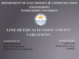 PRESENTED BY
VAISHALI.K
M.Tech (ECE) - Ist yr
21304023
DEPARTMENT OF ELECTRONICS & COMMUNICATION
ENGINEERING
PONDICHERRY UNIVERSITY
SUBMITTED TO
Dr.R.NAKKERAN,
Head of the department,
Dept.Of Electronics Engineering
 