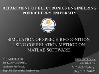 PRESENTED BY
VAISHALI.K
M.Tech(ECE)-Ist yr
Reg.No.21304023
DEPARTMENT OF ELECTRONICS ENGINEERING
PONDICHERRY UNIVERSITY
SUBMITTED TO
Dr. K. ANUSUDHA,
Assistant Professor,
Dept.Of Electronics Engineering
 