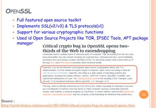 OPENSSL
  Full featured open source toolkit
  Implements SSL(v2/v3) & TLS protocols(v1)
  Support for various crypto...