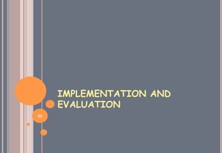 IMPLEMENTATION AND
EVALUATION
25
 