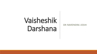 Vaisheshik
Darshana
DR NARENDRA JOSHI
 