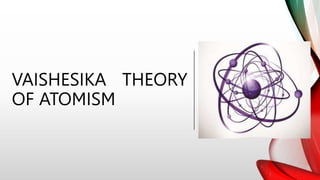 VAISHESIKA THEORY
OF ATOMISM
 
