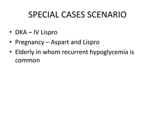 SPECIAL CASES SCENARIO
• DKA – IV Lispro
• Pregnancy – Aspart and Lispro
• Elderly in whom recurrent hypoglycemia is
common
 