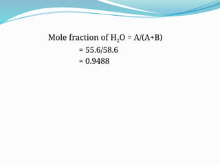 Mole fraction of H2O = A/(A+B)
= 55.6/58.6
= 0.9488
 