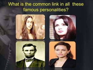What is the common link in all these
famous personalities?
 
