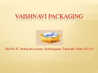 VAISHNAVI PACKAGING




Gut No 87, Indrayani esatate, Jyotibaganar, Talawade, Pune 412114
 