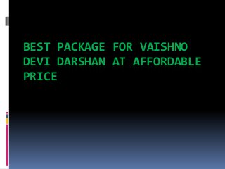 BEST PACKAGE FOR VAISHNO
DEVI DARSHAN AT AFFORDABLE
PRICE
 