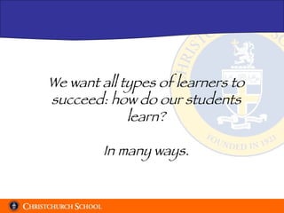 We want all types of learners to succeed: how do our students learn? In many ways. 
