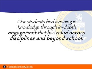 Our students find meaning in knowledge through in-depth  engagement  that has  value across disciplines and beyond school. 