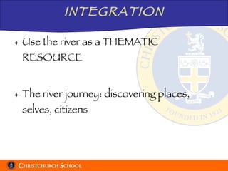 INTEGRATION Use the river as a THEMATIC RESOURCE The river journey: discovering places, selves, citizens 