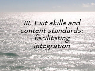 III. Exit skills and content standards: facilitating integration 