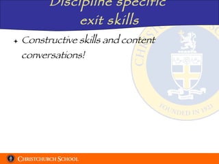 Discipline specific  exit skills Constructive skills and content conversations! 