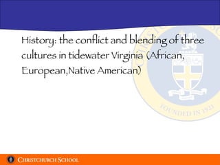 History: the conflict and blending of three cultures in tidewater Virginia (African, European,Native American) 