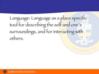 Language: Language as a place specific tool for describing the self and one’s surroundings, and for interacting with others. 