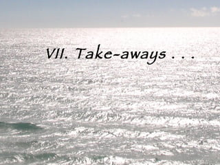 VII. Take-aways . . . 