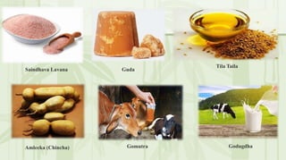 Guda
Saindhava Lavana
Tila Taila
Amleeka (Chincha) Gomutra Godugdha
 