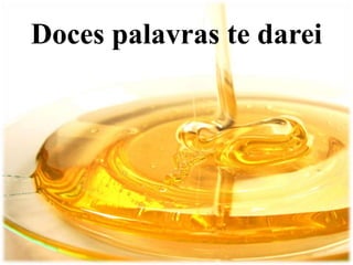 Doces palavras te darei 
 