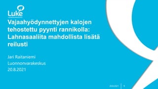 1
Vajaahyödynnettyjen kalojen
tehostettu pyynti rannikolla:
Lahnasaaliita mahdollista lisätä
reilusti
Jari Raitaniemi
Luonnonvarakeskus
20.8.2021
20.8.2021
 