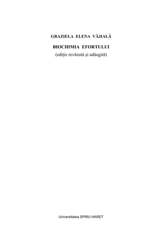 GRAZIELA ELENA VÂJIALĂ
BIOCHIMIA EFORTULUI
(ediţie revăzută şi adăugită)
Universitatea SPIRU HARET
 