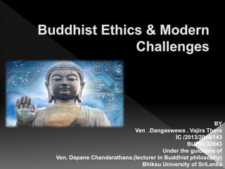 BY
Ven .Dangaswewa . Vajira Thero
lC /2013/2014/143
BUPH- 32043
Under the guidance of
Ven. Dapane Chandarathana.(lecturer in Buddhist philosophy)
Bhiksu University of SriLanka
 
