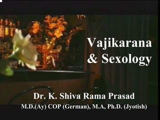 Vajikarana
                      & Sexology

    Dr. K. Shiva Rama Prasad
M.D.(Ay) COP (German), M.A, Ph.D. (Jyotish)
 