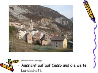 Veduta di tutto il paesaggio. Aussicht auf auf Casso und die weite Landschaft.  