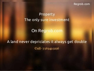 Regrob.com
Property
The only sure investment
A land never depriciates it always get double
On Regrob.com
Call- 7569495236
 