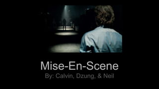 Mise-En-Scene
By: Calvin, Dzung, & Neil
 