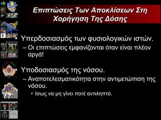 Υπερδοσιασμός   των φυσιολογικών ιστών. Οι επιπτώσεις εμφανίζονται   όταν είναι πλέον αργά !  Υποδοσιασμός της νόσου. Αναποτελεσματικότητα στην αντιμετώπιση της νόσου . Ισως να μη γίνει ποτέ αντιληπτό . Επιπτώσεις Των Αποκλίσεων Στη Χορήγηση Της Δόσης 