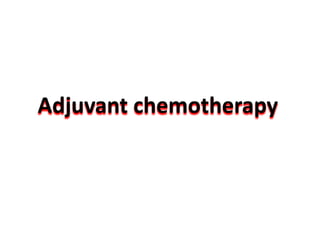 Adjuvant chemotherapy
 
