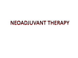 NEOADJUVANT THERAPY
 