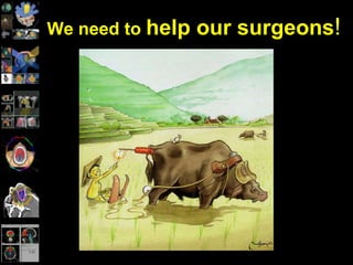 We need to help our surgeons!
 