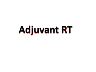 Adjuvant RT
 